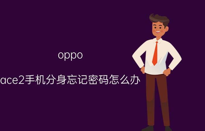 oppo ace2手机分身忘记密码怎么办 OPPO Ace2手机分身密码忘记